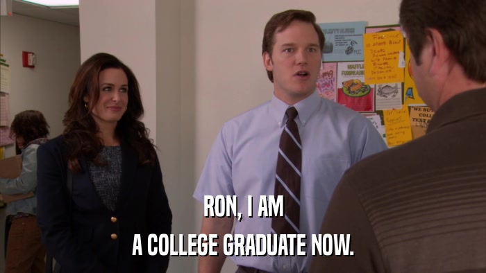 RON, I AM A COLLEGE GRADUATE NOW. 