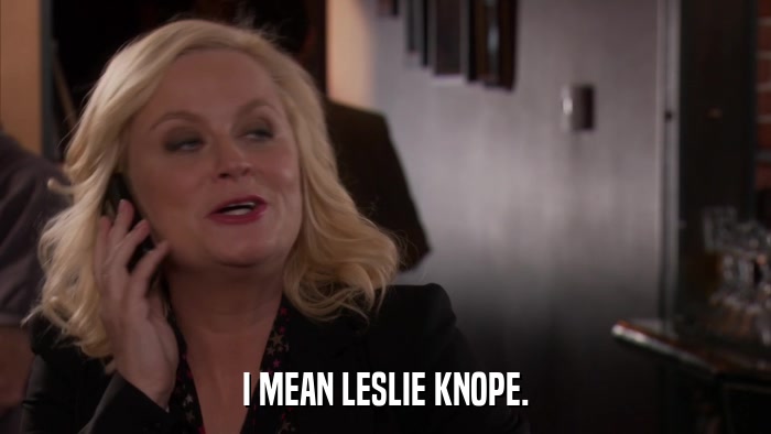 I MEAN LESLIE KNOPE.  