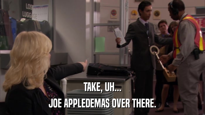 TAKE, UH... JOE APPLEDEMAS OVER THERE. 