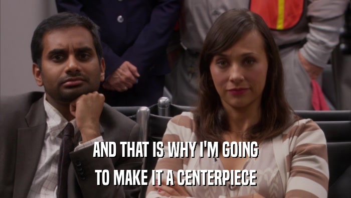 AND THAT IS WHY I'M GOING TO MAKE IT A CENTERPIECE 