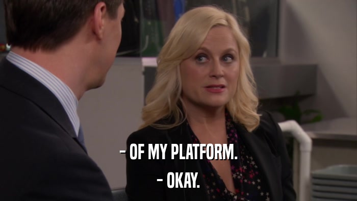 - OF MY PLATFORM. - OKAY. 