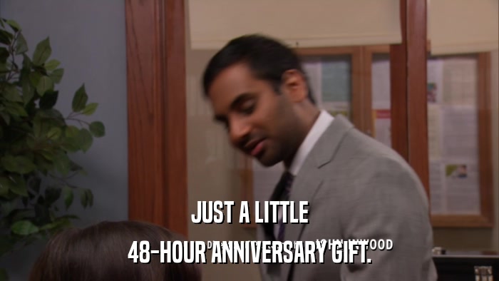 JUST A LITTLE 48-HOUR ANNIVERSARY GIFT. 