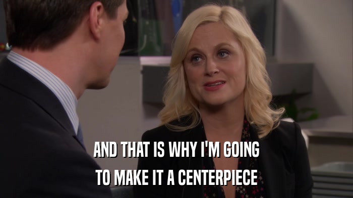 AND THAT IS WHY I'M GOING TO MAKE IT A CENTERPIECE 