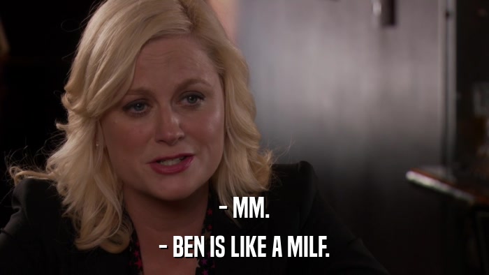 - MM. - BEN IS LIKE A MILF. 