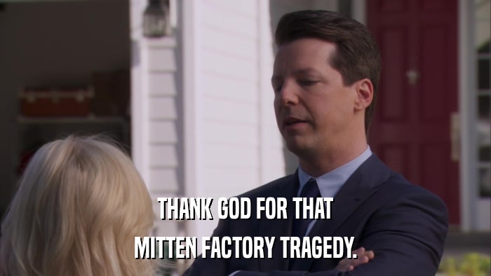 THANK GOD FOR THAT MITTEN FACTORY TRAGEDY. 