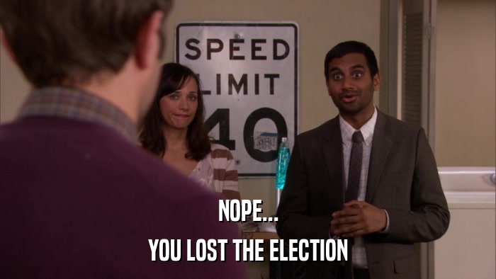 NOPE... YOU LOST THE ELECTION 