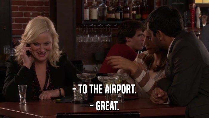- TO THE AIRPORT. - GREAT. 