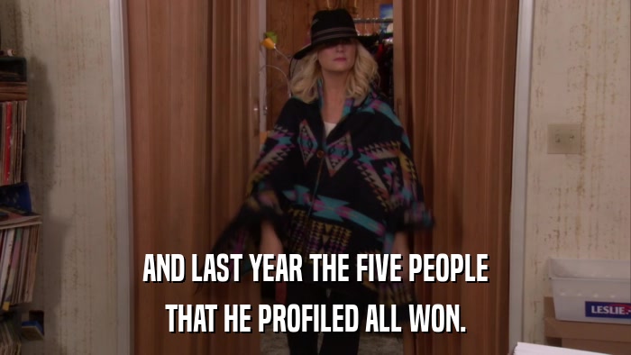 AND LAST YEAR THE FIVE PEOPLE THAT HE PROFILED ALL WON. 