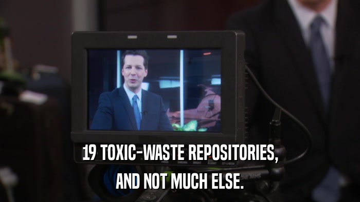 19 TOXIC-WASTE REPOSITORIES, AND NOT MUCH ELSE. 