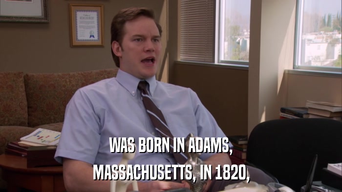 WAS BORN IN ADAMS, MASSACHUSETTS, IN 1820, 