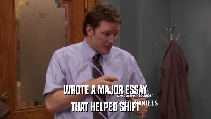 WROTE A MAJOR ESSAY THAT HELPED SHIFT 
