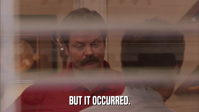BUT IT OCCURRED.  