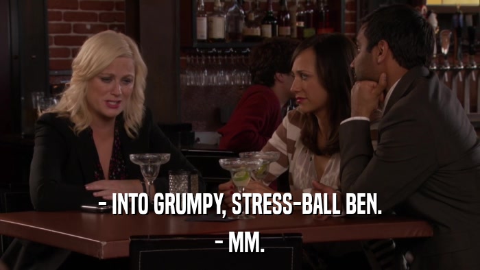 - INTO GRUMPY, STRESS-BALL BEN. - MM. 