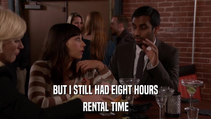 BUT I STILL HAD EIGHT HOURS RENTAL TIME 