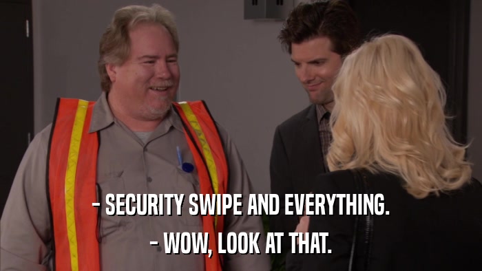 - SECURITY SWIPE AND EVERYTHING. - WOW, LOOK AT THAT. 