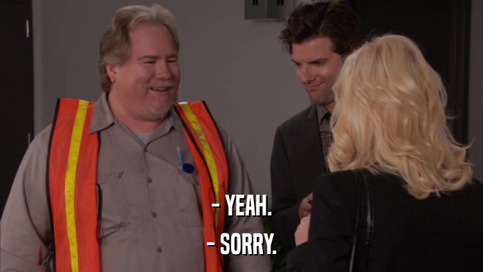 - YEAH. - SORRY. 