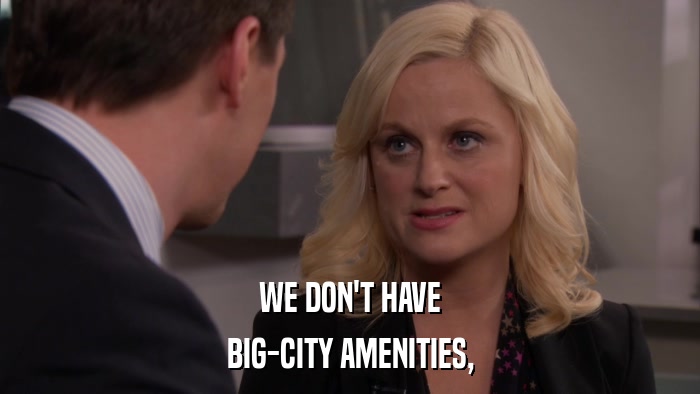 WE DON'T HAVE BIG-CITY AMENITIES, 