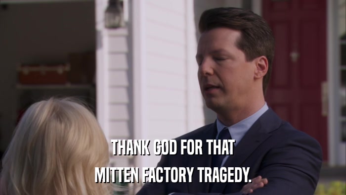 THANK GOD FOR THAT MITTEN FACTORY TRAGEDY. 
