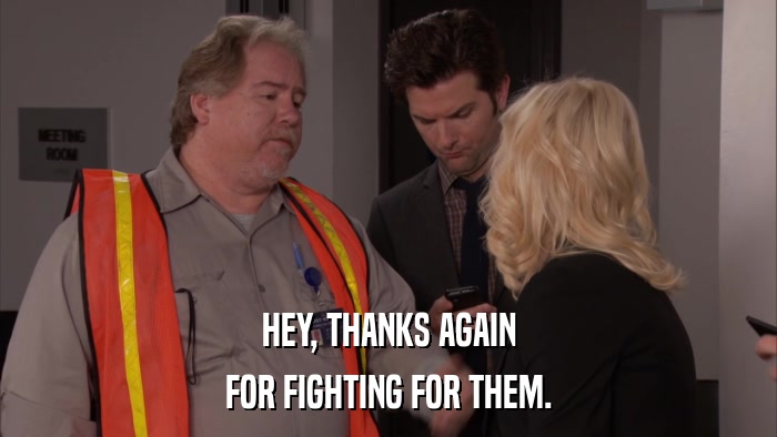 HEY, THANKS AGAIN FOR FIGHTING FOR THEM. 