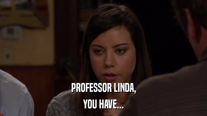 PROFESSOR LINDA, YOU HAVE... 