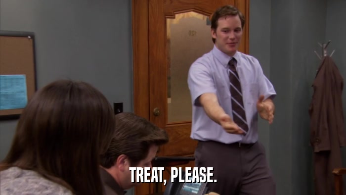 TREAT, PLEASE.  