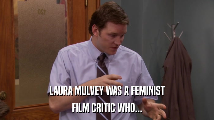 LAURA MULVEY WAS A FEMINIST FILM CRITIC WHO... 