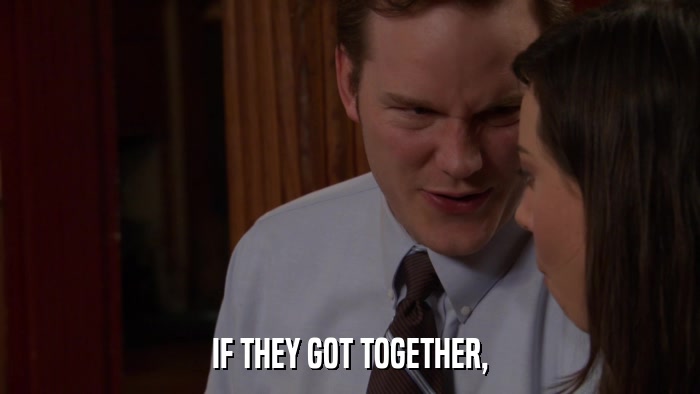 IF THEY GOT TOGETHER,  