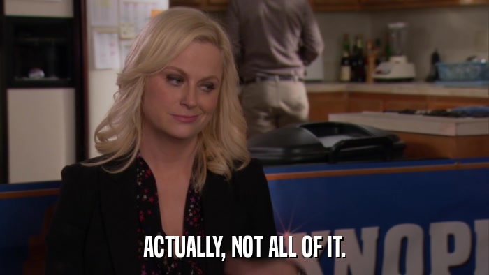 ACTUALLY, NOT ALL OF IT.  