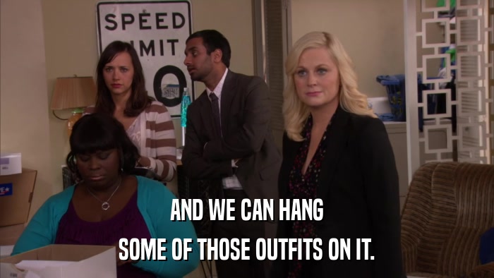 AND WE CAN HANG SOME OF THOSE OUTFITS ON IT. 