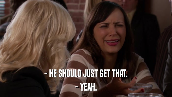 - HE SHOULD JUST GET THAT. - YEAH. 