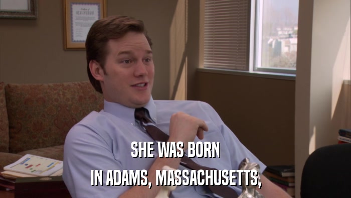 SHE WAS BORN IN ADAMS, MASSACHUSETTS, 