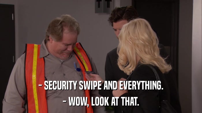 - SECURITY SWIPE AND EVERYTHING. - WOW, LOOK AT THAT. 