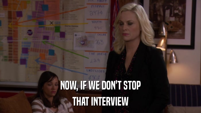 NOW, IF WE DON'T STOP THAT INTERVIEW 
