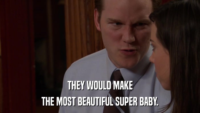 THEY WOULD MAKE THE MOST BEAUTIFUL SUPER BABY. 