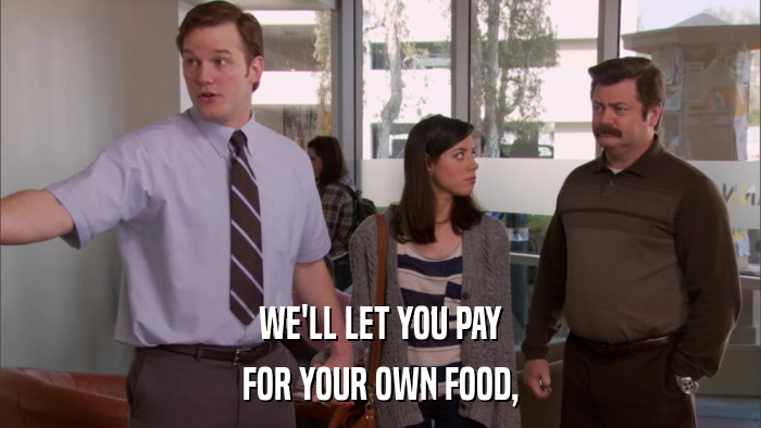 WE'LL LET YOU PAY FOR YOUR OWN FOOD, 