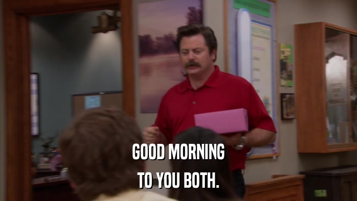 GOOD MORNING TO YOU BOTH. 