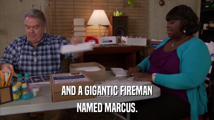 AND A GIGANTIC FIREMAN NAMED MARCUS. 