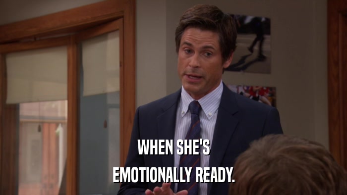 WHEN SHE'S EMOTIONALLY READY. 