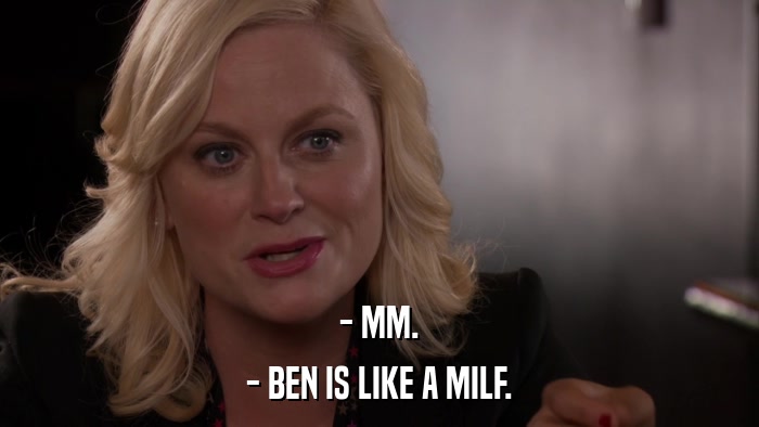 - MM. - BEN IS LIKE A MILF. 