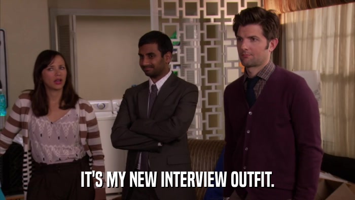 IT'S MY NEW INTERVIEW OUTFIT.  