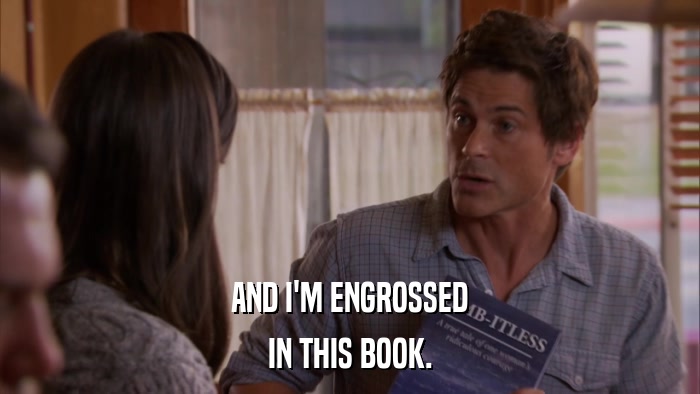 AND I'M ENGROSSED IN THIS BOOK. 