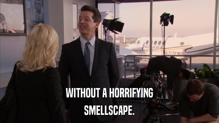 WITHOUT A HORRIFYING SMELLSCAPE. 
