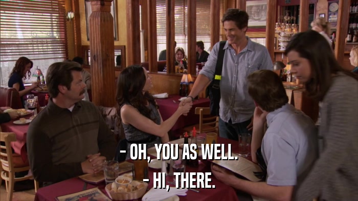 - OH, YOU AS WELL. - HI, THERE. 
