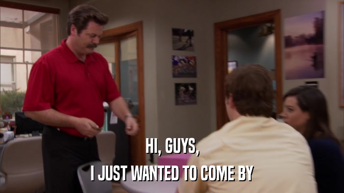 HI, GUYS, I JUST WANTED TO COME BY 