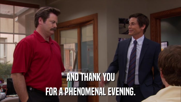 AND THANK YOU FOR A PHENOMENAL EVENING. 