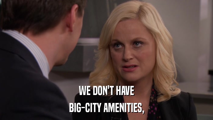 WE DON'T HAVE BIG-CITY AMENITIES, 