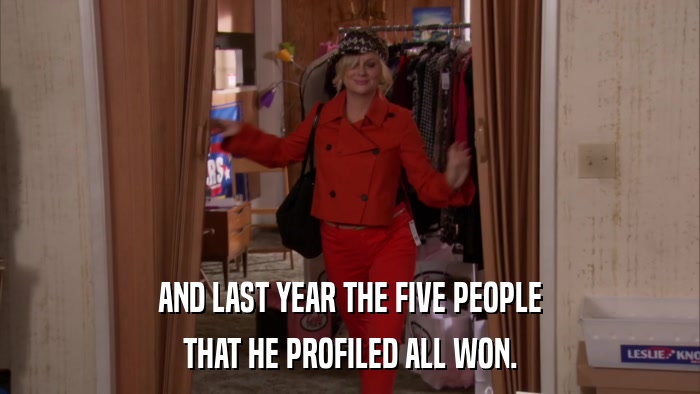 AND LAST YEAR THE FIVE PEOPLE THAT HE PROFILED ALL WON. 