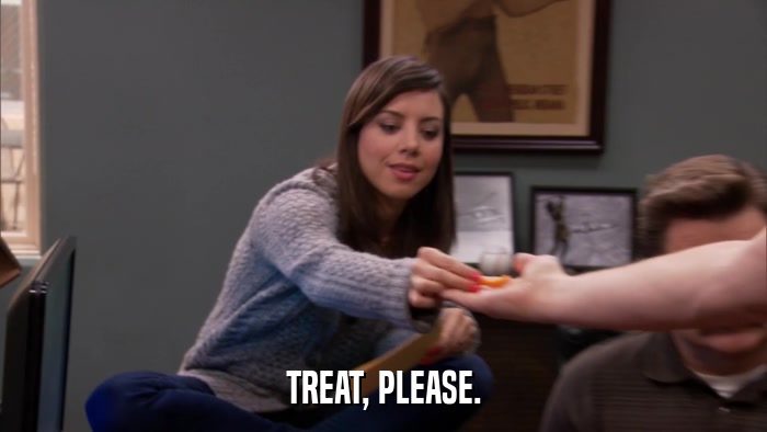 TREAT, PLEASE.  
