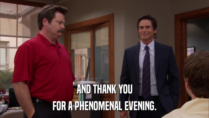AND THANK YOU FOR A PHENOMENAL EVENING. 