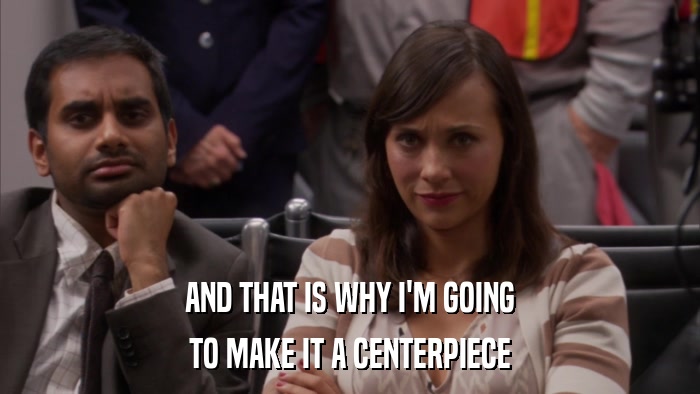 AND THAT IS WHY I'M GOING TO MAKE IT A CENTERPIECE 
